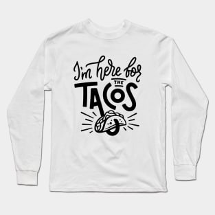 I'm Here For The Tacos Long Sleeve T-Shirt